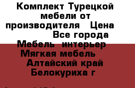 Комплект Турецкой мебели от производителя › Цена ­ 321 000 - Все города Мебель, интерьер » Мягкая мебель   . Алтайский край,Белокуриха г.